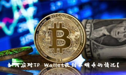 如何应对TP Wallet收到不明币的情况？