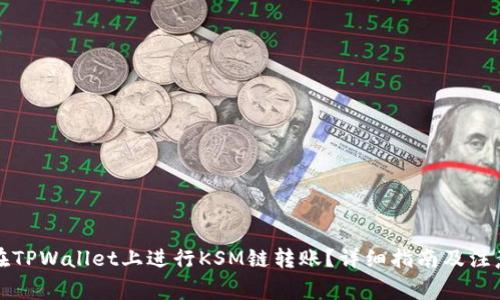 如何在TPWallet上进行KSM链转账？详细指南及注意事项