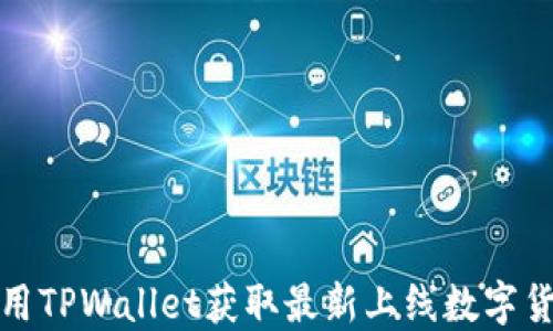 如何使用TPWallet获取最新上线数字货币信息