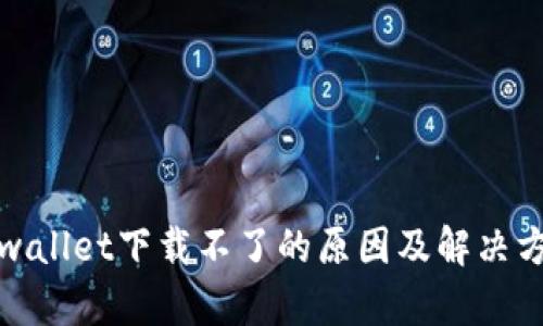 tpwallet下载不了的原因及解决方案