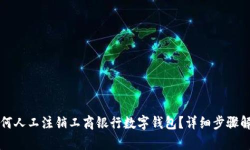 如何人工注销工商银行数字钱包？详细步骤解析
