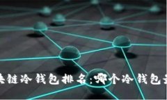 2023年区块链冷钱包排名：哪个冷钱包最安全可靠