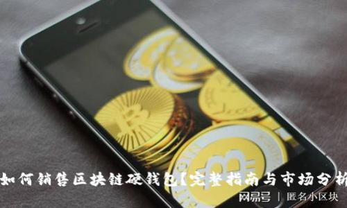 如何销售区块链硬钱包？完整指南与市场分析