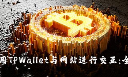 如何使用TPWallet与网站进行交互:全面指南