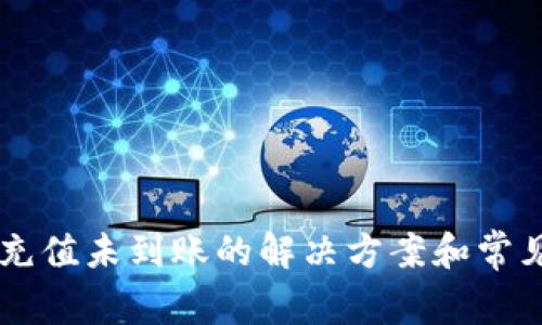 TPWallet充值未到账的解决方案和常见问题分析