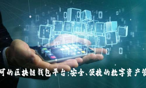 国内认可的区块链钱包平台：安全、便捷的数字资产管理之道