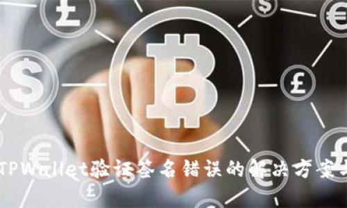 手机TPWallet验证签名错误的解决方案与分析