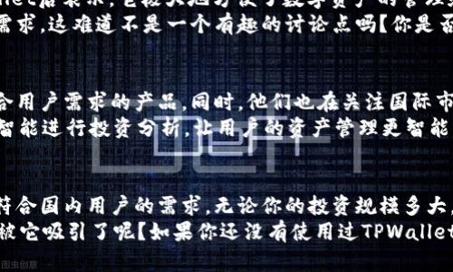 TPWallet：国内还是国外的钱包解决方案？
TPWallet, 数字钱包, 区块链, 资产管理/guanjianci

引言
在数字货币和区块链技术迅猛发展的今天，数字钱包已经成为了人们日常生活中不可或缺的一部分。TPWallet作为一种新的钱包解决方案，引起了很多用户的好奇。究竟TPWallet是国内的产品，还是源自国外的技术呢？让我们一起深入探讨，了解TPWallet的背景及其在市场上的定位。

TPWallet的起源与发展
TPWallet，顾名思义，是一个与TP（Token Protocol）相关的数字钱包。最初，TPWallet的设计是为了满足用户在区块链上安全、便捷地管理数字资产的需求。它支撑了多种加密货币，包括比特币、以太坊、以及多种ERC-20代币。
TPWallet的开发团队主要来自于具有丰富区块链经验的专业人士，虽然它最初在国外构思，但是团队在中国进行了本土化的调整与，以适应中国市场的需求。因此，它的产品特性可以说兼具了海外技术的前瞻性和国内市场的适配性。

为何TPWallet受到青睐？
在竞争激烈的市场中，TPWallet为什么能够脱颖而出呢？首先，TPWallet注重用户的安全性。它采用了先进的加密技术，确保用户的资产不受到黑客攻击和诈骗的威胁。你是不是也这么认为，安全性是选择任何数字钱包时最重要的考量因素呢？
其次，TPWallet还提供了的用户界面，使得即使是区块链新手也能够快速上手。在使用的过程中，用户能方便地查看资产总额、交易历史以及执行各种交易。你是否觉得，在这样的设计下，用户体验得到了极大的提升？

用户反馈与市场反应
根据用户的评价，TPWallet在功能上相对完善，交易速度快，操作简单，是不少投资者青睐的选择。许多用户在使用TPWallet后表示，它极大地方便了数字资产的管理和交易，让人感到信任和安心。
当然，市场上也存在一些质疑的声音，例如一些用户希望TPWallet能够增加更多的支持币种，以满足他们多样化的投资需求。这难道不是一个有趣的讨论点吗？你是否也希望钱包中能够支持更多的数字货币？

TPWallet的未来展望
随着区块链技术的不断发展，TPWallet也在积极探索新的功能和服务。团队在不断进行技术的迭代和，以期提供更加符合用户需求的产品。同时，他们也在关注国际市场的动态，希望能够将TPWallet推广到更多的国家和地区。
你有没有想过，未来的TPWallet可能会有哪些新的功能呢？或许将来它能够实现完全自动化的资产管理，甚至利用人工智能进行投资分析，让用户的资产管理更智能、更高效！

总结
通过对TPWallet的深入分析，我们可以看到它是一个兼具国内和国外特点的数字钱包解决方案。既有国际化的角度，也符合国内用户的需求。无论你的投资规模多大，TPWallet都能够为你提供专业的服务，让你在数字资产的管理上更加轻松。
总的来说，TPWallet无论是从安全性、共享性、用户体验，还是未来的发展潜力来看，都值得用户去尝试与信赖。你是否也被它吸引了呢？如果你还没有使用过TPWallet，不妨试试，让你的数字资产管理更加轻松、高效！