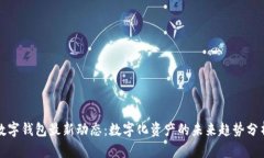 数字钱包最新动态：数字化资产的未来