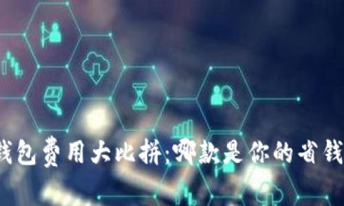 数字钱包费用大比拼：哪款是你的省钱首选？