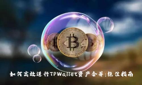 如何高效进行TPWallet资产合并:绝佳指南