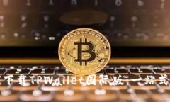 如何下载TPWallet国际版：一站式指南