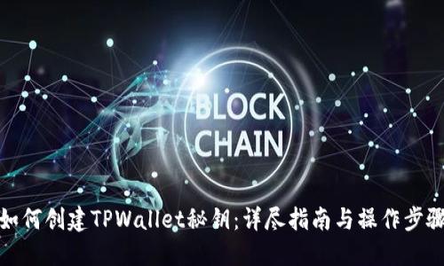 如何创建TPWallet秘钥:详尽指南与操作步骤