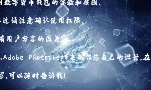当然可以，关于数字货币钱包的图片使用建议如下：

数字货币钱包分为几个主要类型，包括软件钱包、硬件钱包和纸钱包。您可以从多种渠道获取图片，例如：

1. **官方网站**：许多知名数字货币钱包（如Coinbase、Blockchain.com等）会在其官方网站上提供高质量的产品图片。
  
2. **开源项目**：像Electrum或Exodus这样的开源钱包项目，通常会有其GitHub页面或官方文档中提供的截图。

3. **社交媒体平台**：如Twitter、Instagram和Reddit，许多用户会分享他们使用数字货币钱包的体验和截图。

4. **在线图库**：如Unsplash、Pexels等，您也可以查找与数字货币相关的图片。不过请注意确认使用权限。

5. **数字货币论坛和社区**：如Bitcointalk、Ethereum论坛等，这些地方常常会有用户分享的图片。

如果您的需求是创建自定义的数字货币钱包图像，您可以使用设计软件（如Canva、Adobe Photoshop）来制作您自己的设计。在制作过程中，可以加入代表性的图案，比如币种的标志、加密图案、用户界面视图等。

希望这些信息能够帮助您找到合适的数字货币钱包图片。如果您还有其他具体需求，可以随时告诉我！
