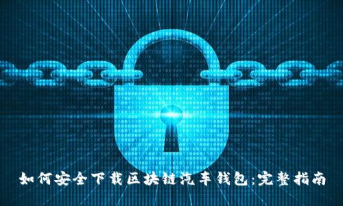 如何安全下载区块链汽车钱包：完整指南