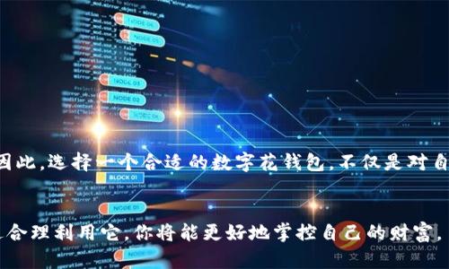 数字花钱包：让你的财富增值与安全同行!  
数字花钱包, 数字货币, 财务管理, 数字资产/guanjianci

什么是数字花钱包？
随着科技的发展和金融产品的不断创新，数字花钱包这一新兴概念逐渐进入了人们的视野。简单来说，数字花钱包是一种虚拟的电子钱包，专门用来存储和管理你的数字资产，比如比特币、以太坊等各种加密货币。它的诞生，无疑为个人和商业交易带来了极大的便利。

你为什么需要数字花钱包？
也许你会想，为什么自己需要一个数字花钱包呢？你是不是也考虑过，在这个数字化急速发展的时代，传统的理财方式还有多少存在的必要？随着人们的生活方式和消费习惯的变化，将资金存放在数字花钱包中，既能提高资产的流动性，也能保障货币的安全性，让每个用户都能够实时地进行财务管理。

数字花钱包的优点
1. strong便捷的跨境交易/strong：国际汇款往往费时费力，而数字花钱包的出现，使得你可以轻松实现全球范围内的快速在线支付。
2. strong安全保护/strong：现在的数字花钱包采用了现代加密技术，大大提高了你的资产安全。你再也不需要担心传统钱包可能遭遇窃贼的问题，你的资产在数字世界中将更加安全。
3. strong收益增值/strong：通过数字资产的投资，你的财富有更大的增值空间，特别是在加密货币市场日新月异、机会层出不穷的今天。

如何选择适合你的数字花钱包？
在选择数字花钱包时，首先要考虑钱包的类型。一般来说，数字花钱包分为热钱包和冷钱包两种。热钱包便于日常使用，适合频繁交易，而冷钱包则提供更高的安全保障，更适合长时间存储。
你是否也在对比不同的钱包时感到困惑呢？如何找到最适合自己的那一个数字花钱包呢？下面几个要素需要关注：
1. strong用户体验/strong：一个好的数字花钱包应该是用户友好的，界面清晰、操作简便。
2. strong安全性/strong：查看钱包是否采用了最新的安全技术，比如双重身份验证和数据加密。
3. strong客户服务/strong：优质的客户服务是至关重要的，万一出现问题，能否快速解决将决定你的使用体验。
4. strong费用结构/strong：使用数字花钱包会涉及到一些费用，了解详细费用结构能帮助你合理规划开支。

数字花钱包的工作原理
那么，数字花钱包是如何工作呢？它的核心在于区块链技术。这种去中心化的技术让每一笔交易都可以追溯、透明且不可篡改，这正是数字花钱包安全的基石。每当你进行一笔交易，都会被记录在区块链上，确保资金在两方之间的安全传递。
有时候，你是否也在思考究竟是什么让这种技术如此可靠？答案在于分布式网络的特性，以及强大计算力的支持。通过区块链，钱包的所有者能够独立验证交易和余额，使得整个过程无懈可击。

数字花钱包的未来
回望过去，数字货币的发展历程就如同一场迅猛的革命。未来，数字花钱包又将为我们带来什么呢？极有可能会出现更多智能合约的应用，让传统的法律事务也逐渐向数字化发展。我们可以预见，随着技术的不断演进，数字花钱包不仅仅是存储数字资产的工具，更将成为新金融生态系统的重要组成部分。
那么，你是否准备好不再被传统财务管理所束缚，迎接这个即将到来的数字化新时代？

如何你的数字花钱包使用体验
为了更好地管理数字花钱包中的资产，一些细节也不容忽视：
1. strong定期更新安全设置/strong：保持钱包软件的最新状态，确保安全功能及时更新。
2. strong多种存储方案/strong：考虑将大额资产存储在冷钱包中，以降低风险。
3. strong关注市场动态/strong：多关注数字货币市场行情，及时做出调整和投资决策。

总结
数字花钱包的问世，赋予了我们管理财富的新方式。在这个瞬息万变的数字时代，帮助你安全、便捷地管理自己的资产至关重要。因此，选择一个合适的数字花钱包，不仅是对自己财富的保护，也是迈向未来、迎接新金融模式的重要一步。
你是不是也渴望拥有这样一份保险、方便、高效的财务管理工具呢？或许，数字花钱包正是你理想的选择！

总之，在日益变化的金融环境下，数字花钱包不仅仅是电子交易的工具，更是每个人都应关注的新兴数字资产管理方式。相信通过合理利用它，你将能更好地掌控自己的财富。