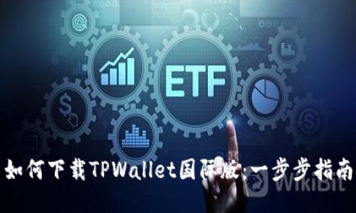 如何下载TPWallet国际版:一步步指南