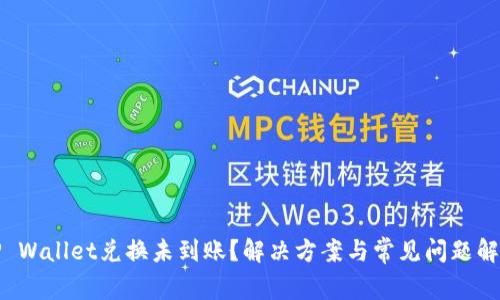 TP Wallet兑换未到账?解决方案与常见问题解析