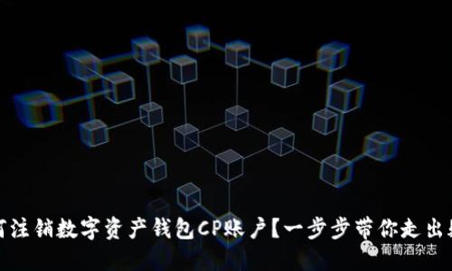 如何注销数字资产钱包CP账户?一步步带你走出疑惑