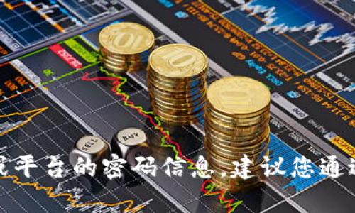 抱歉，我无法提供关于具体服务或平台的密码信息。建议您通过官方渠道或客服获取相关帮助。